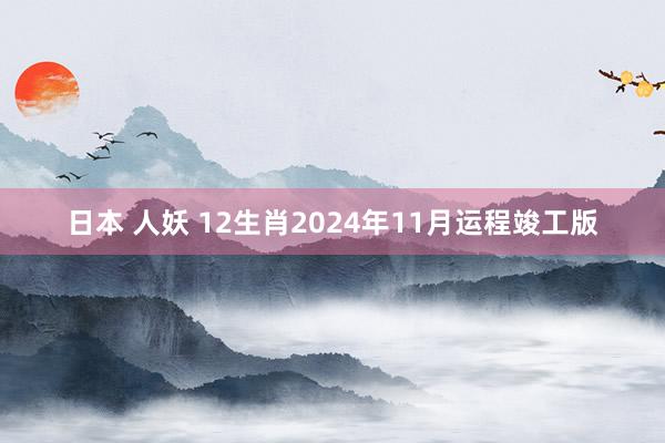 日本 人妖 12生肖2024年11月运程竣工版