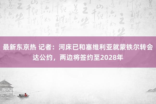 最新东京热 记者：河床已和塞维利亚就蒙铁尔转会达公约，两边将签约至2028年